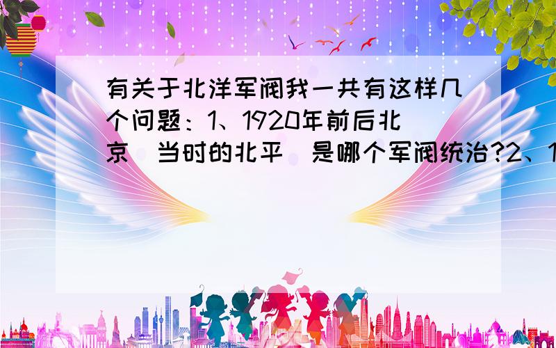 有关于北洋军阀我一共有这样几个问题：1、1920年前后北京（当时的北平）是哪个军阀统治?2、1920年前后宁夏那边是哪个