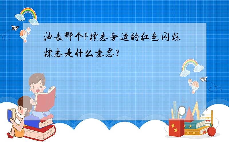 油表那个F标志旁边的红色闪烁标志是什么意思?