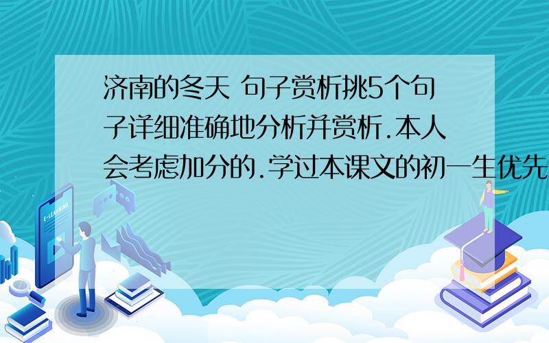 济南的冬天 句子赏析挑5个句子详细准确地分析并赏析.本人会考虑加分的.学过本课文的初一生优先.