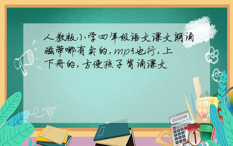 人教版小学四年级语文课文朗诵磁带哪有卖的,mp3也行,上下册的,方便孩子背诵课文