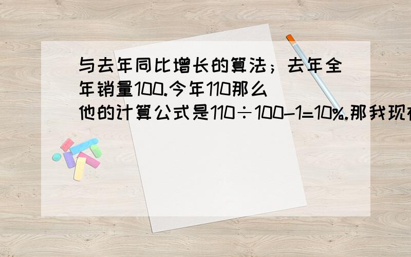 与去年同比增长的算法；去年全年销量100.今年110那么他的计算公式是110÷100-1=10%.那我现在想知道根据结果