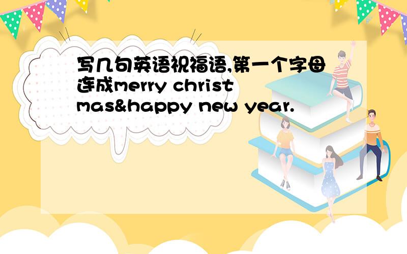 写几句英语祝福语,第一个字母连成merry christmas&happy new year.