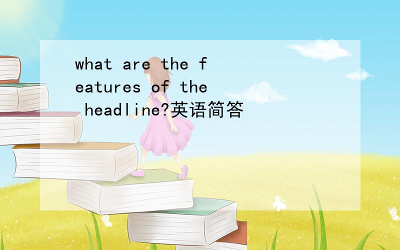 what are the features of the headline?英语简答