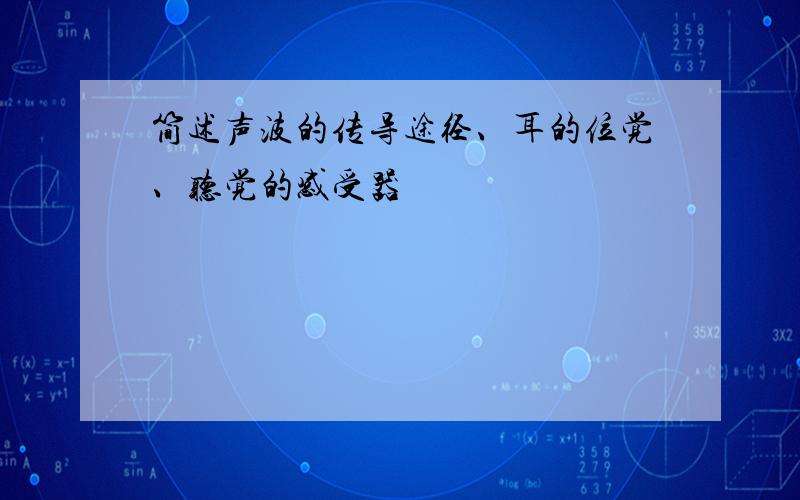 简述声波的传导途径、耳的位觉、听觉的感受器