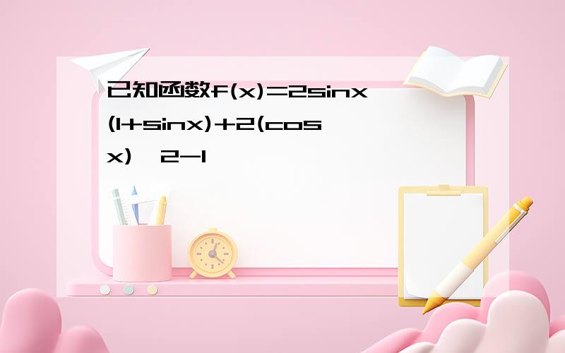 已知函数f(x)=2sinx(1+sinx)+2(cosx)^2-1