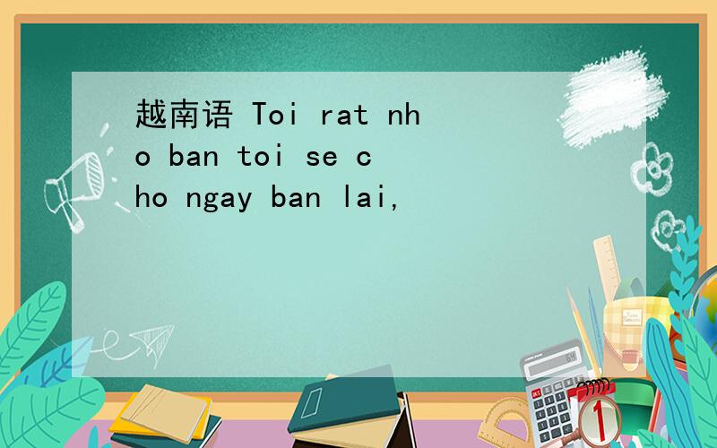 越南语 Toi rat nho ban toi se cho ngay ban lai,