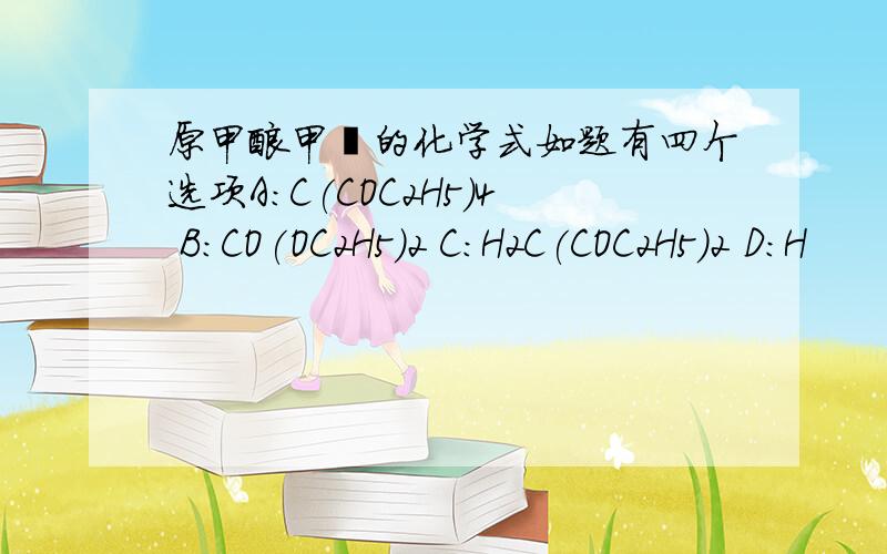 原甲酸甲酯的化学式如题有四个选项A:C(COC2H5)4 B:CO(OC2H5)2 C:H2C(COC2H5)2 D:H