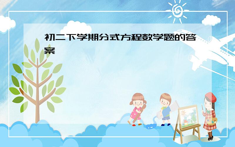 初二下学期分式方程数学题的答案