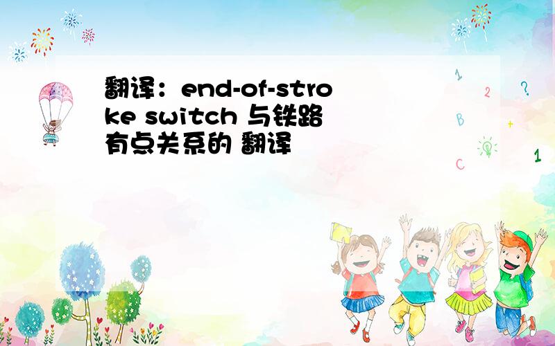 翻译：end-of-stroke switch 与铁路 有点关系的 翻译