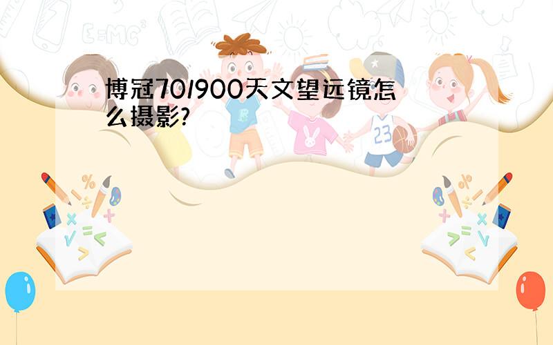 博冠70/900天文望远镜怎么摄影?