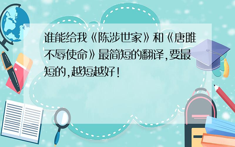 谁能给我《陈涉世家》和《唐雎不辱使命》最简短的翻译,要最短的,越短越好!