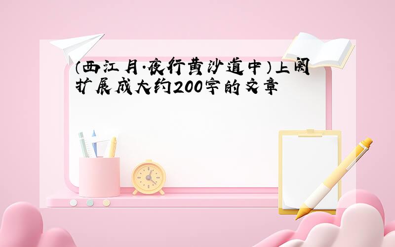 （西江月.夜行黄沙道中）上阕扩展成大约200字的文章