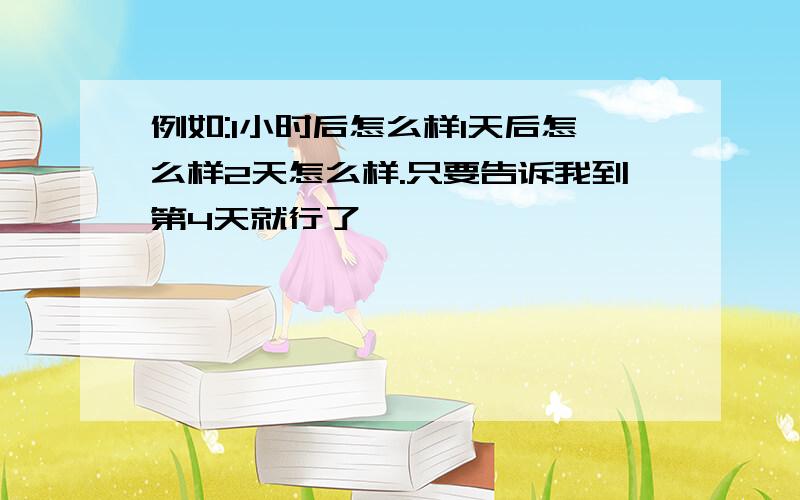 例如:1小时后怎么样1天后怎么样2天怎么样.只要告诉我到第4天就行了