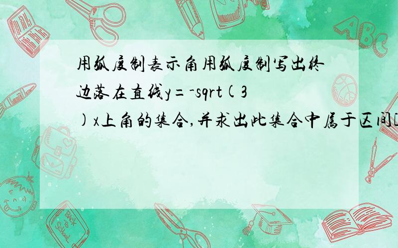 用弧度制表示角用弧度制写出终边落在直线y=-sqrt(3)x上角的集合,并求出此集合中属于区间[-4pi,0]的所有角之