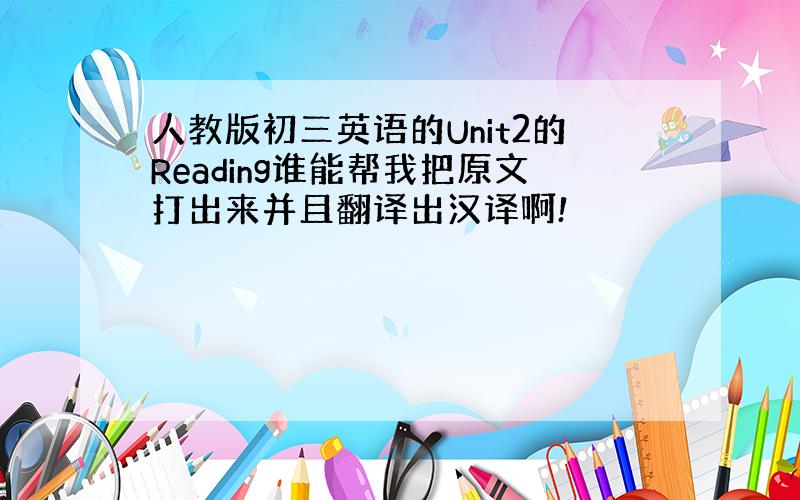 人教版初三英语的Unit2的Reading谁能帮我把原文打出来并且翻译出汉译啊!