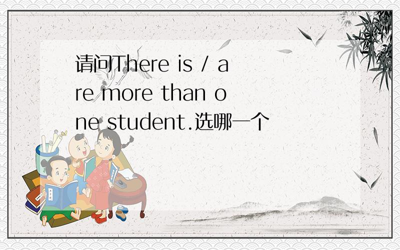 请问There is / are more than one student.选哪一个