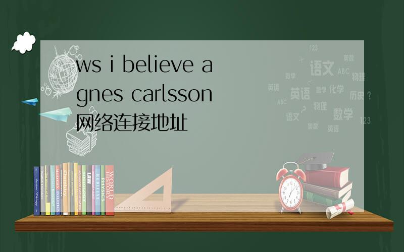 ws i believe agnes carlsson 网络连接地址