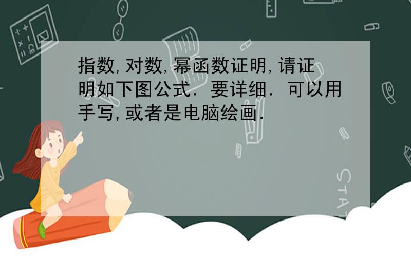 指数,对数,幂函数证明,请证明如下图公式．要详细．可以用手写,或者是电脑绘画．