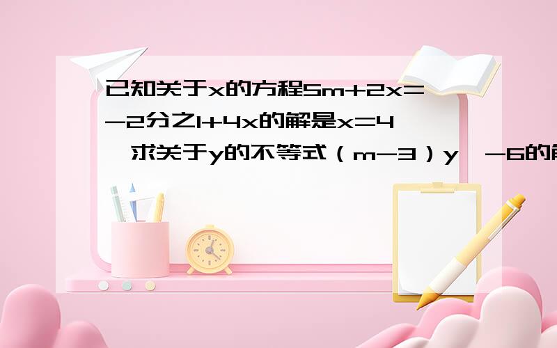 已知关于x的方程5m+2x=-2分之1+4x的解是x=4,求关于y的不等式（m-3）y＜-6的解集.