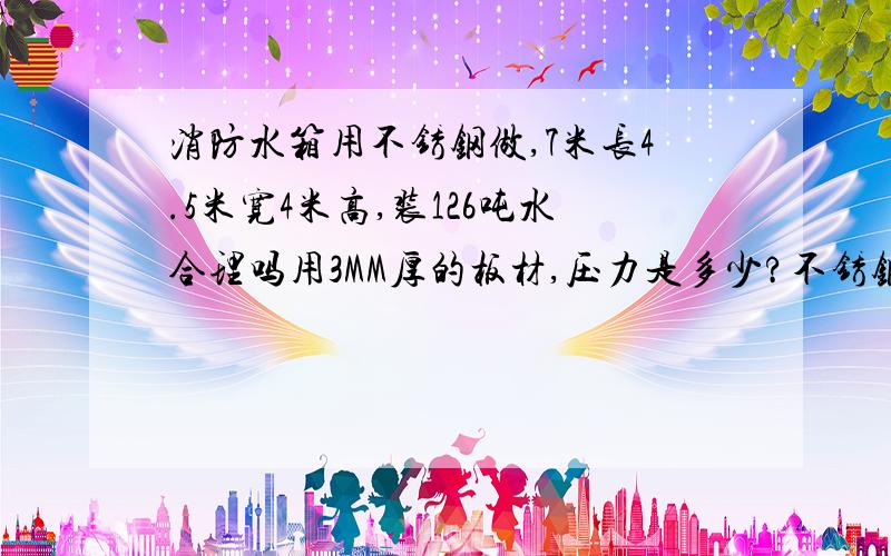 消防水箱用不锈钢做,7米长4.5米宽4米高,装126吨水合理吗用3MM厚的板材,压力是多少?不锈钢板用多厚的?