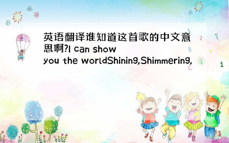 英语翻译谁知道这首歌的中文意思啊?I can show you the worldShining,Shimmering,