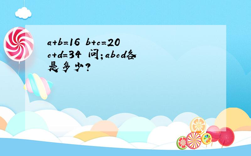 a+b=16 b+c=20 c+d=34 问；abcd各是多少?