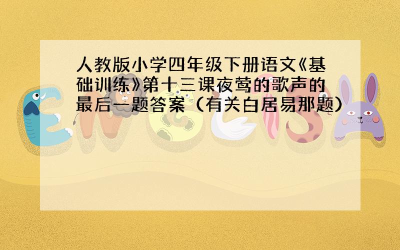 人教版小学四年级下册语文《基础训练》第十三课夜莺的歌声的最后一题答案（有关白居易那题）