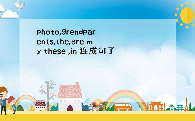 photo,grendparents,the,are my these ,in 连成句子