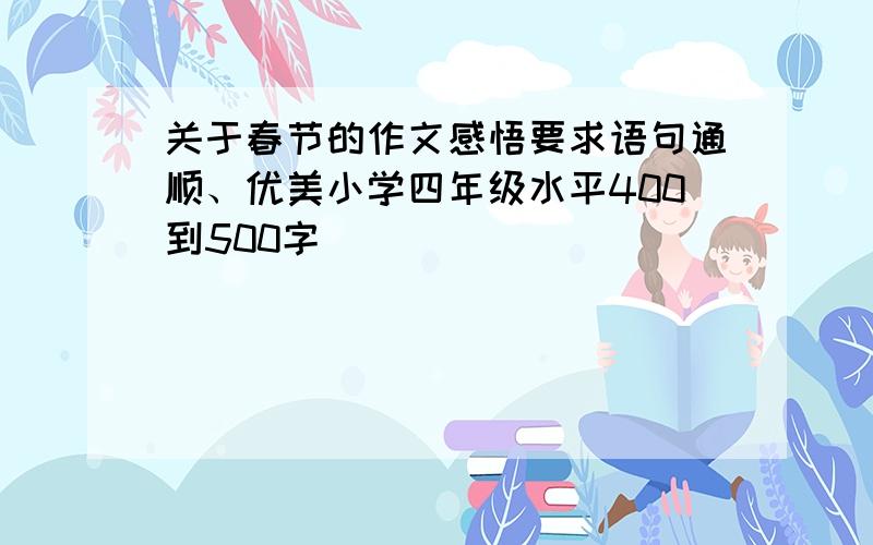 关于春节的作文感悟要求语句通顺、优美小学四年级水平400到500字