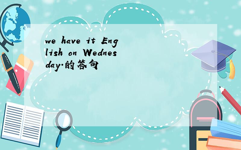 we have it English on Wednesday.的答句