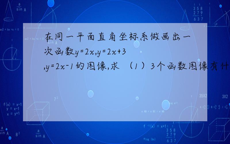 在同一平面直角坐标系做画出一次函数y=2x,y=2x+3,y=2x-1的图像,求 （1）3个函数图像有什么关系