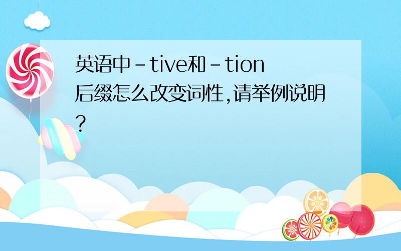 英语中-tive和-tion后缀怎么改变词性,请举例说明?