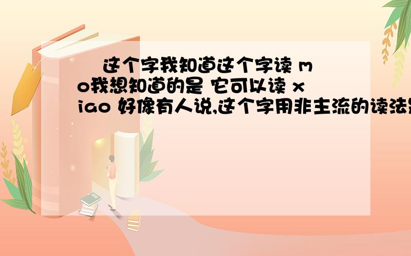 尛 这个字我知道这个字读 mo我想知道的是 它可以读 xiao 好像有人说,这个字用非主流的读法是读 xiao 可是为什