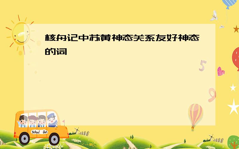 核舟记中苏黄神态关系友好神态的词