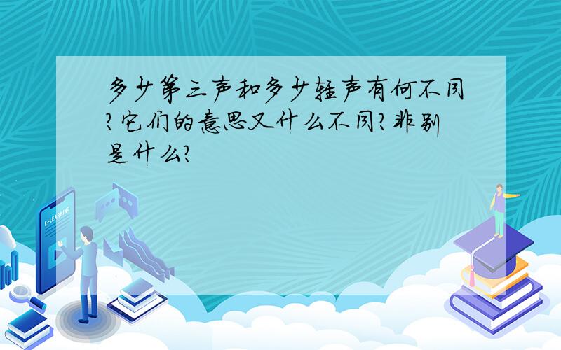 多少第三声和多少轻声有何不同?它们的意思又什么不同?非别是什么?