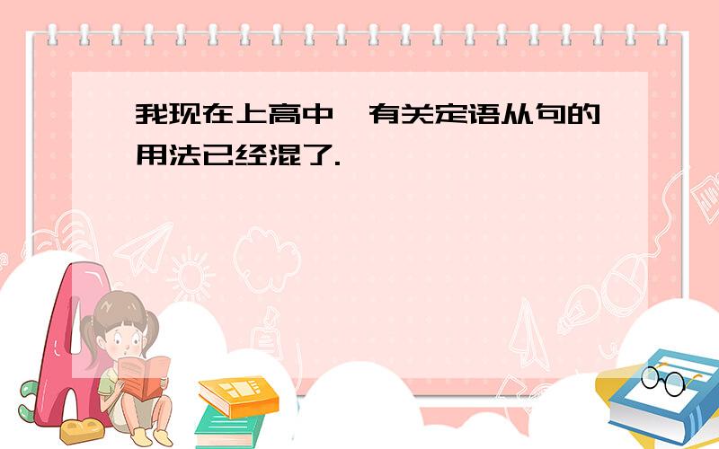 我现在上高中,有关定语从句的用法已经混了.