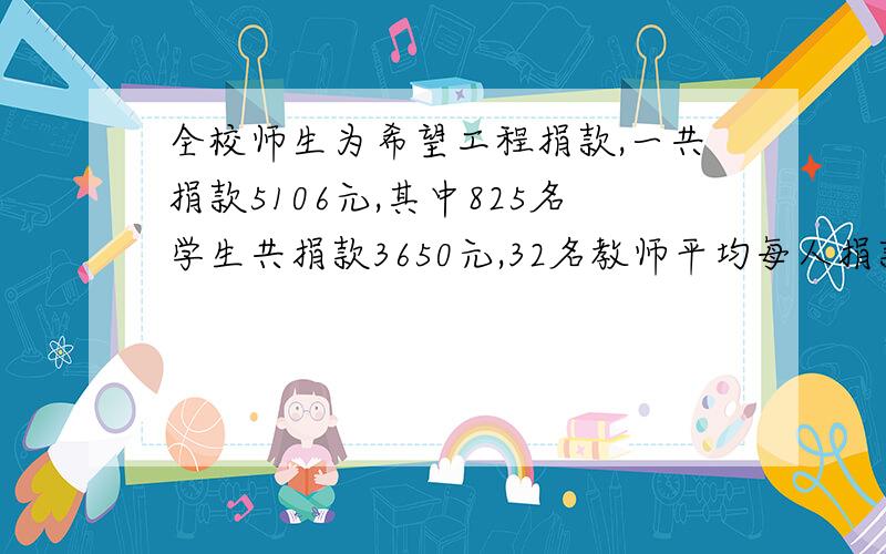 全校师生为希望工程捐款,一共捐款5106元,其中825名学生共捐款3650元,32名教师平均每人捐款多少元?（用方程解）