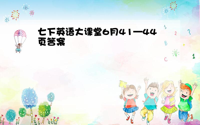 七下英语大课堂6月41—44页答案