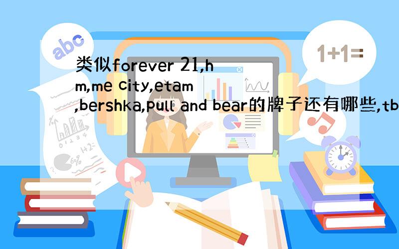 类似forever 21,hm,me city,etam,bershka,pull and bear的牌子还有哪些,tb