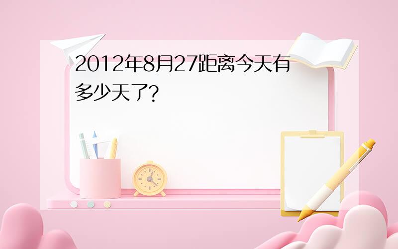 2012年8月27距离今天有多少天了?