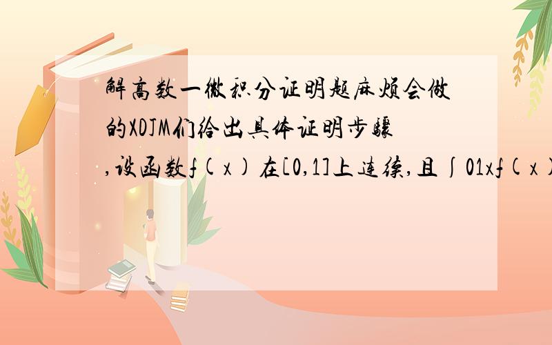 解高数一微积分证明题麻烦会做的XDJM们给出具体证明步骤,设函数f(x)在[0,1]上连续,且∫01xf(x)dx=∫0