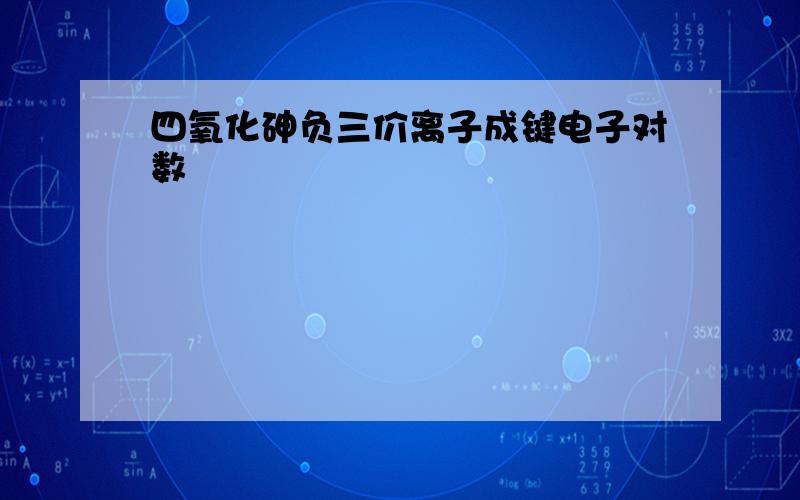 四氧化砷负三价离子成键电子对数