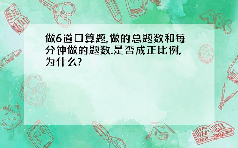 做6道口算题,做的总题数和每分钟做的题数.是否成正比例,为什么?