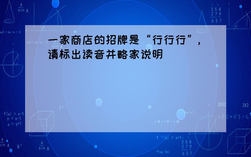 一家商店的招牌是“行行行”,请标出读音并略家说明