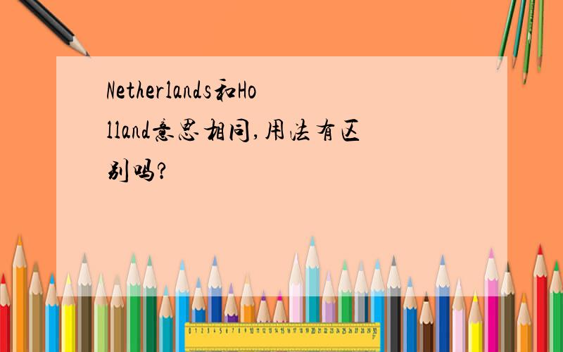 Netherlands和Holland意思相同,用法有区别吗?