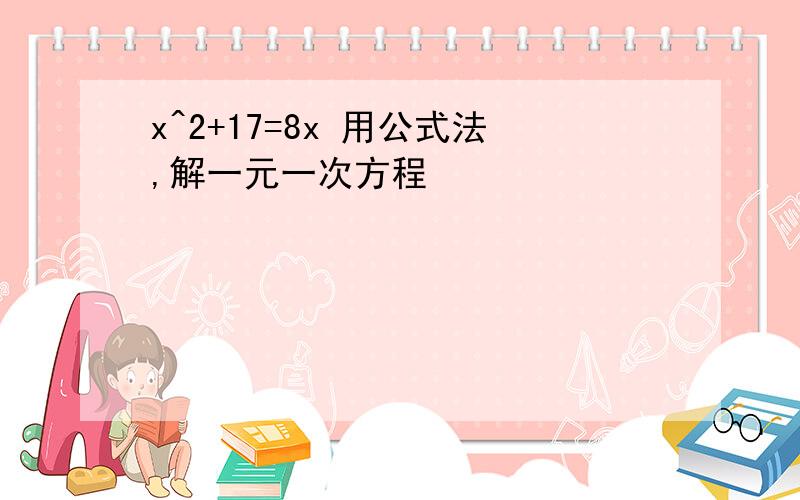 x^2+17=8x 用公式法,解一元一次方程