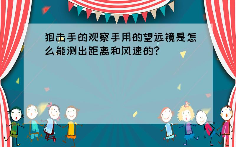 狙击手的观察手用的望远镜是怎么能测出距离和风速的?