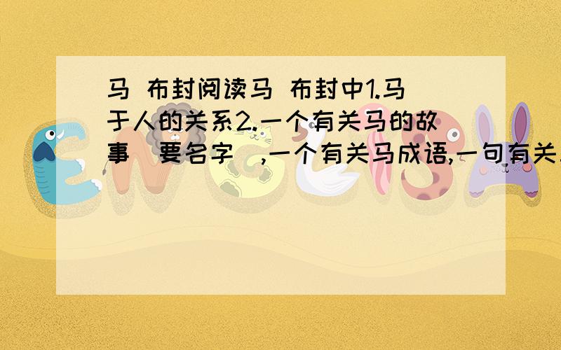 马 布封阅读马 布封中1.马于人的关系2.一个有关马的故事（要名字）,一个有关马成语,一句有关马话