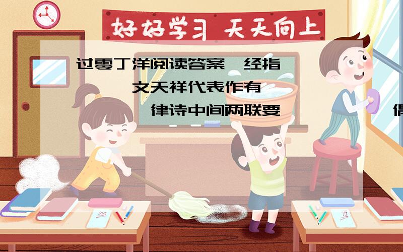 过零丁洋阅读答案一经指——————文天祥代表作有————————律诗中间两联要——————偶数句要————————为爱心