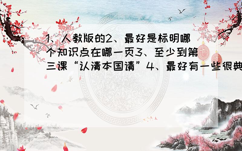 1、人教版的2、最好是标明哪个知识点在哪一页3、至少到第三课“认清本国请”4、最好有一些很典型的问题及答案（书上问题的答